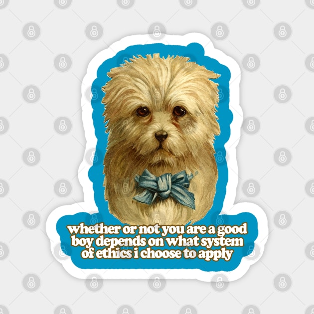 Whether Or Not You Are A Good Boy Depends On What System Of Ethics I Choose To Apply  / Funny Nihilist Meme Dog Magnet by DankFutura