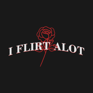 I flirt Alot T-Shirt