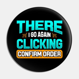 There I Go Again Clicking Confirm Order Funny Shopaholic Pin