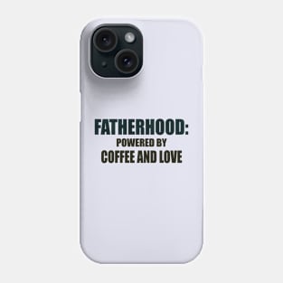 FATHERHOOD: POWERED BY COFFEE AND LOVE Phone Case