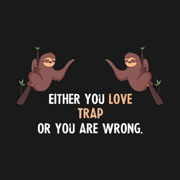 Either You Love Trap Or You Are Wrong - With Cute Sloths Hanging by divawaddle