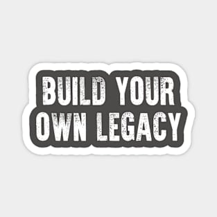 Build Your Own Legacy (White txt) Magnet