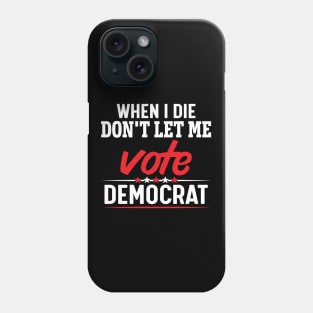 When i die don't let me vote democrat Phone Case