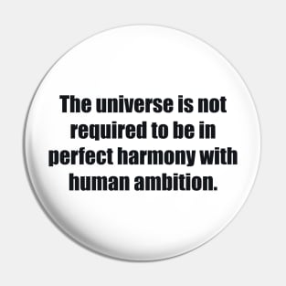 The universe is not required to be in perfect harmony with human ambition Pin