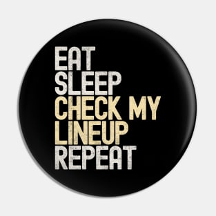 Eat Sleep Check My Lineup Repeat Pin