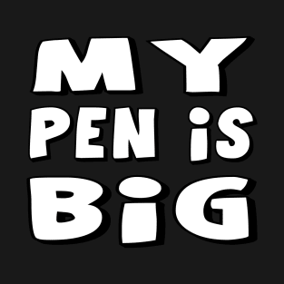 My Pen Is Big T-Shirt