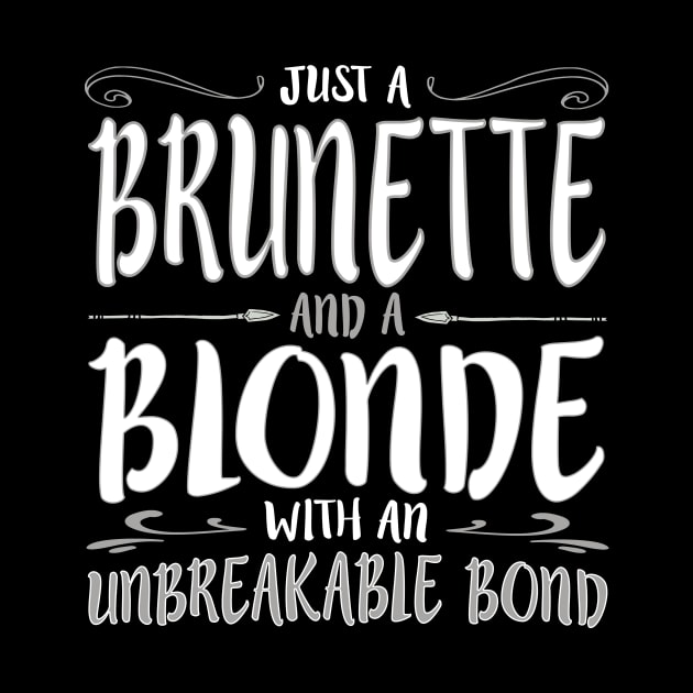 JUST A BRUNETTE AND BLONDE WITH AN Unbreakable Bond product by nikkidawn74