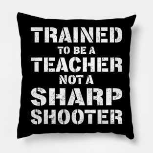 Trained To Be A teacher Not a Sharp Shooter Pillow