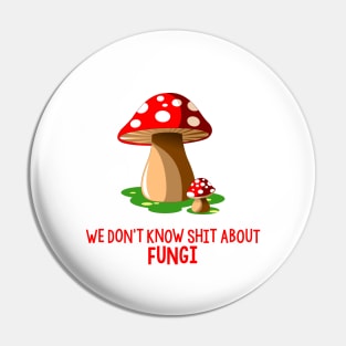 Don't know shit about fungi Pin