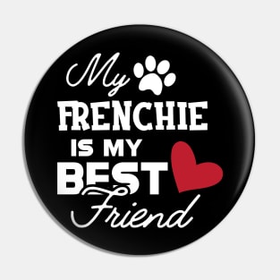 Frenchie Dog - My frenchie is my best friend Pin