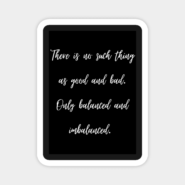 There is no such thing as good and bad. Only balanced and imbalanced. Magnet by LukjanovArt