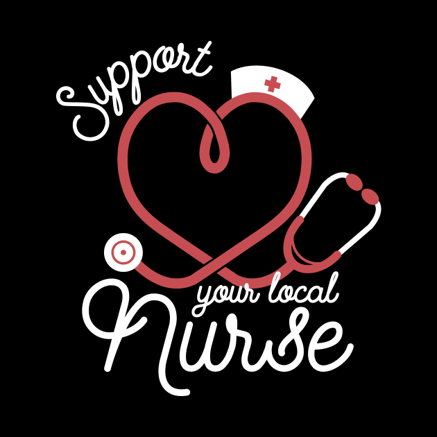 Support Your Local Nurse by TeeMagnet