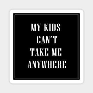 My Kids Can't Take Me Anywhere Magnet