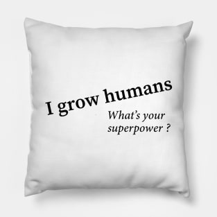 I grow humans - what's your superpower Pillow