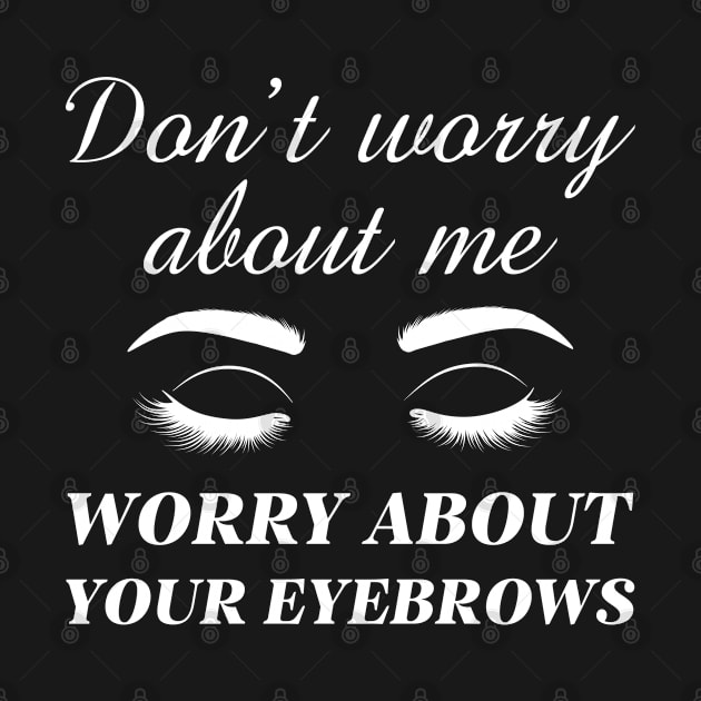 Worry About Your Eyebrows by LuckyFoxDesigns