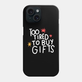 Too tired to buy gifts Phone Case