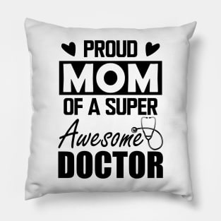 Doctor's Mom - Proud mom of a super awesome doctor Pillow