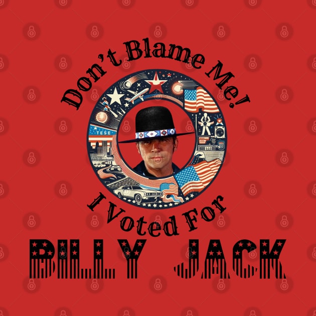 Don't Blame Me, I Voted For Billy Jack by Tiger Mountain Design Co.