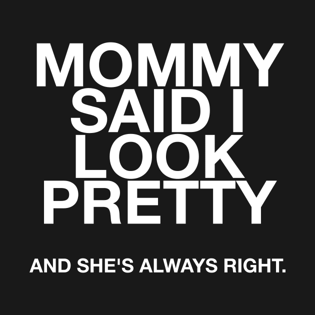 Mommy said I look pretty and she's always right quotes & vibes by NOTANOTHERSTORE