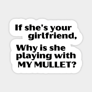 If She's Your Girlfriend, Why Is She Playing With My Mullet? Magnet