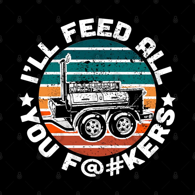 Fun Barbecue apparel - I'll Feed All You F@#kers by Jas-Kei Designs