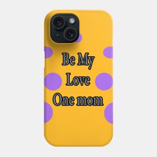 Be My Love  One mom Phone Case