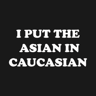 I put the Asian in Caucasian | Funny sticky rice Asians T-Shirt