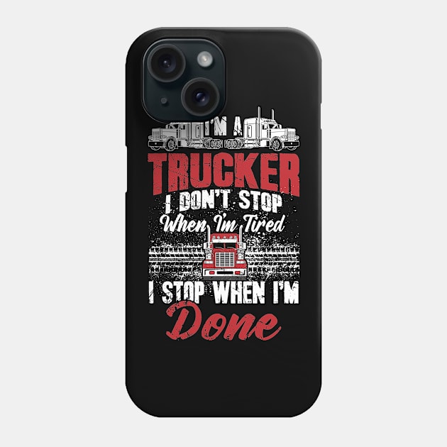 Trucker I don't stop when I'm tired I stop when I'm done Phone Case by captainmood