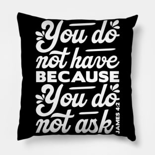 You do not have because you do not ask - James 4:2 Pillow