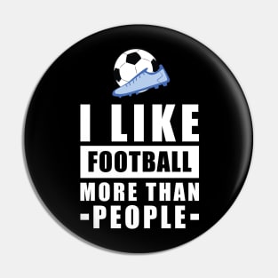 I Like Football/Soccer More Than People - Funny Quote Pin