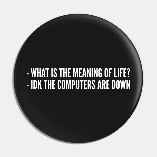 What Is The Meaning Of Life Funny Geek Humor Computer Joke