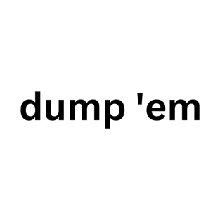 "dump 'em" Simple Black Font Graphic Color Customizable T-Shirt