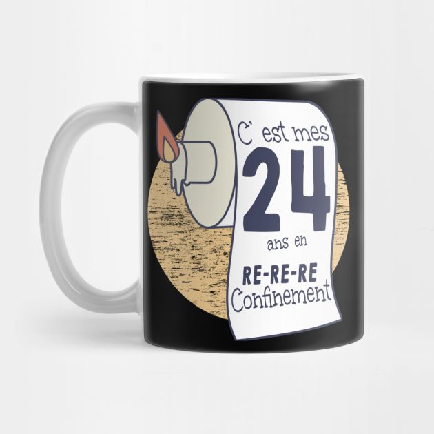 24 Ans En Confinement Humour Anniversaire Femme Homme Anniversaire En Confinement Mug Teepublic
