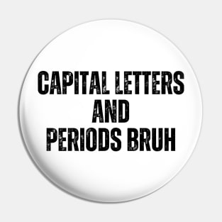 Capital Letters And Periods Bruh Pin