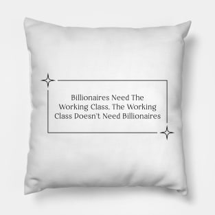 Billionaires Shouldn't Exist - Support The Working Class Pillow