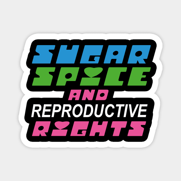 Sugar Spice and Reproductive Rights Magnet by prizprazpruz