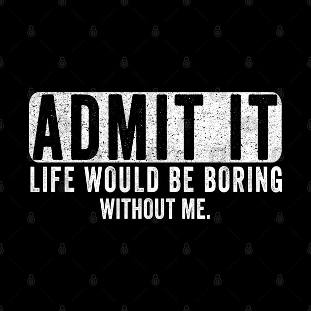 Admit It Life Would Be Boring Without Me, Funny Saying Retro by The Design Catalyst