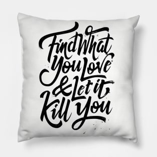 Find what you love and let it kill you (black) Pillow