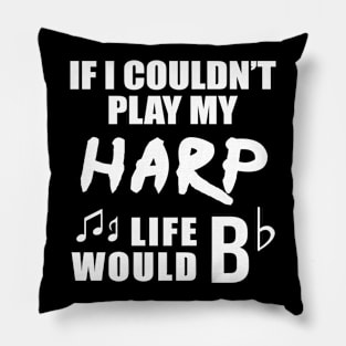 If I Couldn't Play My Harp, Life Would Bb Pillow