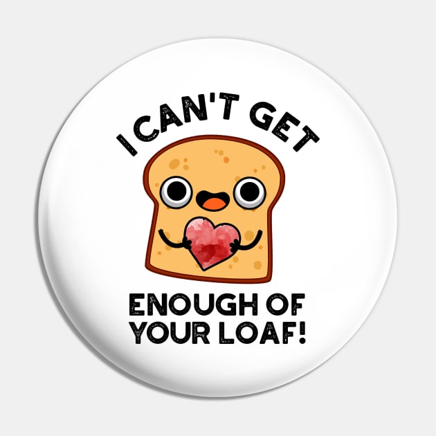 I Can't Get Enough Of Your Loaf Cute Bread Pun Pin by punnybone