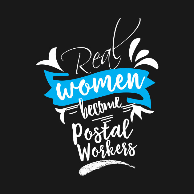 Real Women Become Postal Workers Mothers Day Presents Ideas T Shirt Teepublic