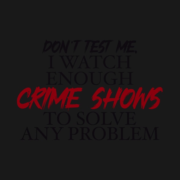 Don’t’ test me, I watch enough Crime Shows to solve any problem by BlackCatArtBB