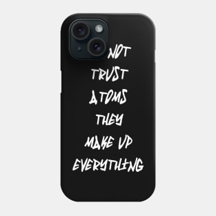 Do Not Trust Atoms - They Make Up Everything Phone Case