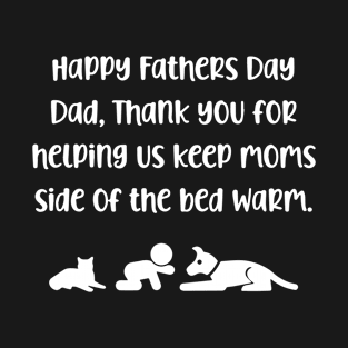 Happy Fathers Day Dad, Thank You For Helping Us Keep Moms Side Of The Bed Warm T-Shirt