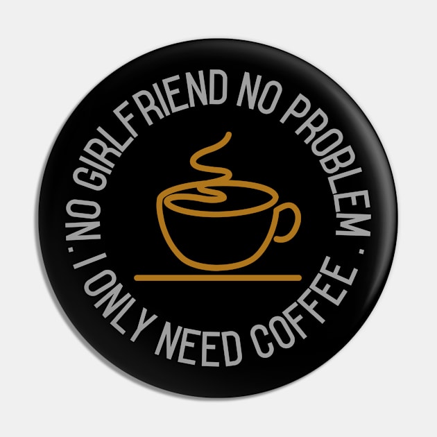 No girlfriend no problem, I only need coffee Pin by Harry C