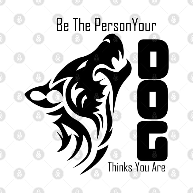 BE the person your dog thinks you are by Otaka-Design