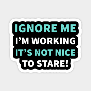 IGNORE ME I'M WORKING IT'S NOT NICE TO STARE! Magnet