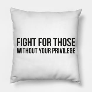 FIGHT FOR THOSE WITHOUT YOUR PRIVILEGE Pillow