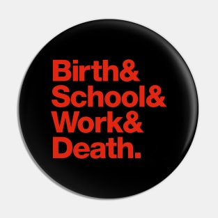 Birth & School & Work & Death. Pin