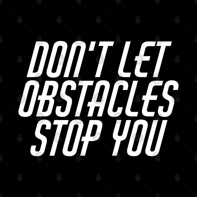 Don't Let Obstacles Stop You by Texevod